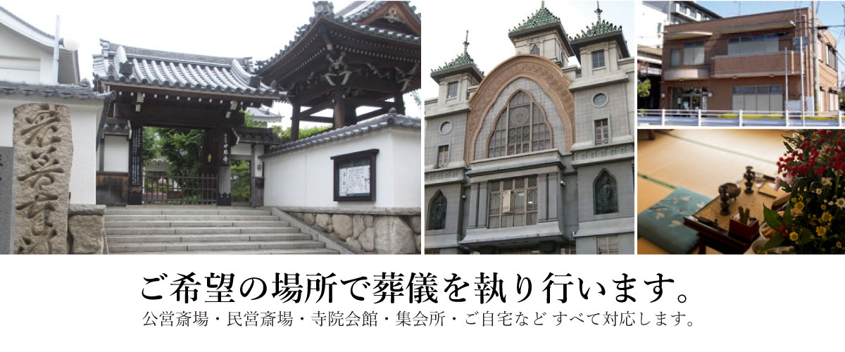 ご希望の場所で葬儀を執り行います。公営斎場・民営斎場・寺院会館・集会所・ご自宅など すべて対応します。